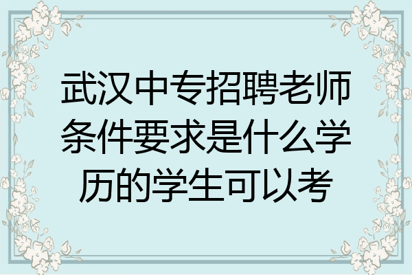 武汉中专招聘老师条件要求是什么学历的学生可以考