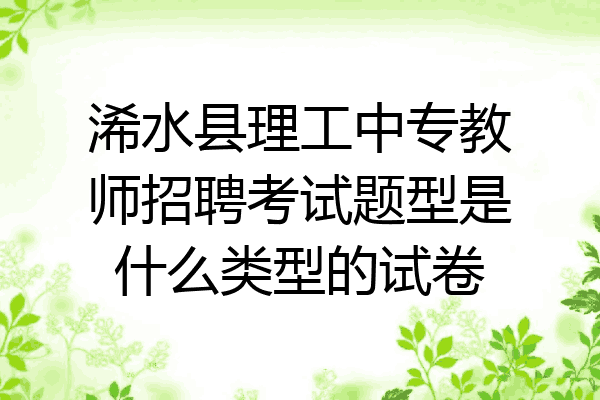 浠水县理工中专教师招聘考试题型是什么类型的试卷
