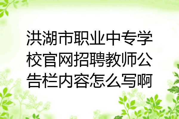 洪湖市职业中专学校官网招聘教师公告栏内容怎么写啊
