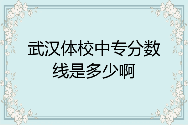 武汉体校中专分数线是多少啊