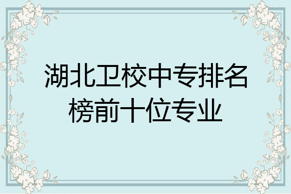 湖北卫校中专排名榜前十位专业