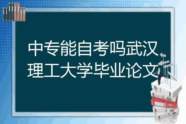 中专能自考吗武汉理工大学毕业论文