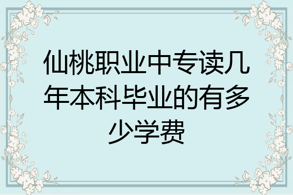 仙桃职业中专读几年本科毕业的有多少学费