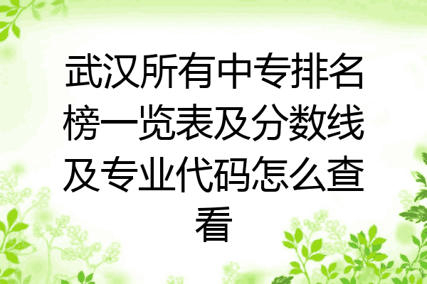武汉所有中专排名榜一览表及分数线及专业代码怎么查看