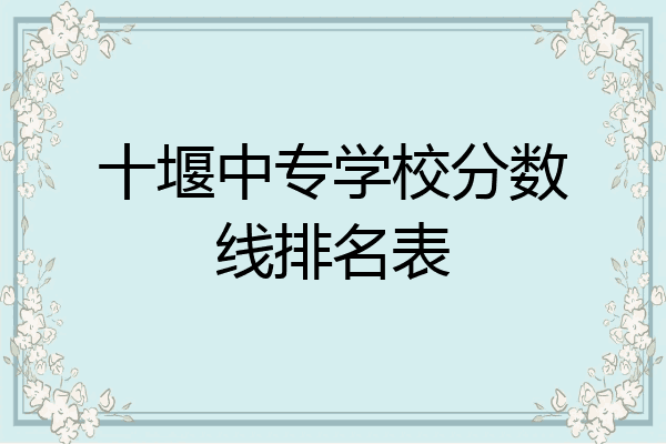 十堰中专学校分数线排名表