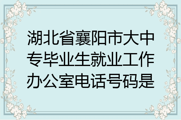 湖北省襄阳市大中专毕业生就业工作办公室电话号码是