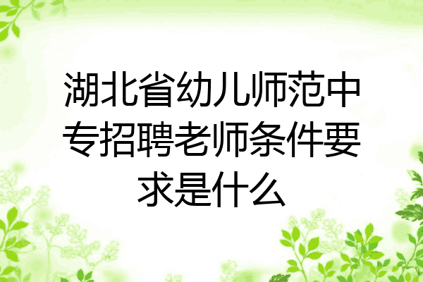 湖北省幼儿师范中专招聘老师条件要求是什么