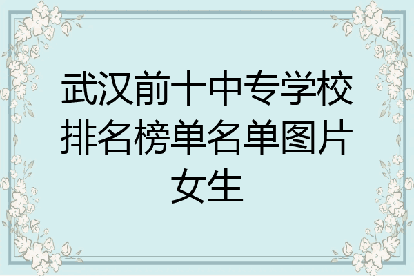 武汉前十中专学校排名榜单名单图片女生
