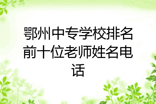 鄂州中专学校排名前十位老师姓名电话