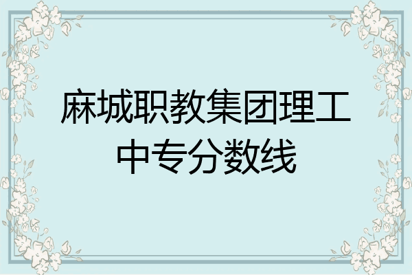 麻城职教集团理工中专分数线