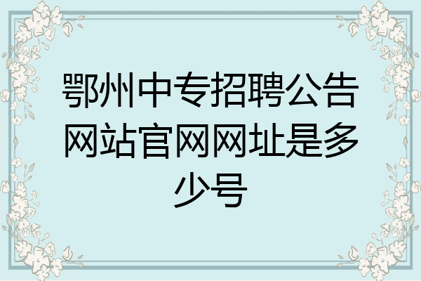 鄂州中专招聘公告网站官网网址是多少号