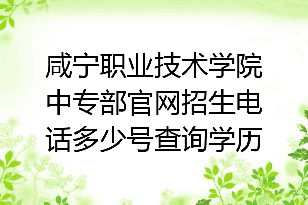 咸宁职业技术学院中专部官网招生电话多少号查询学历