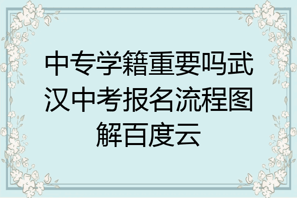 中专学籍重要吗武汉中考报名流程图解百度云