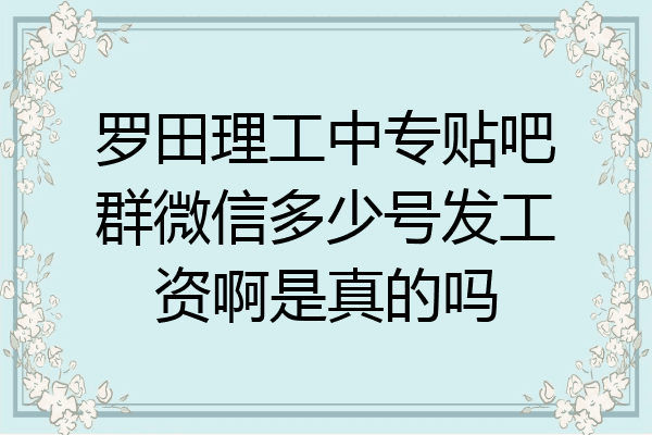罗田理工中专贴吧群微信多少号发工资啊是真的吗