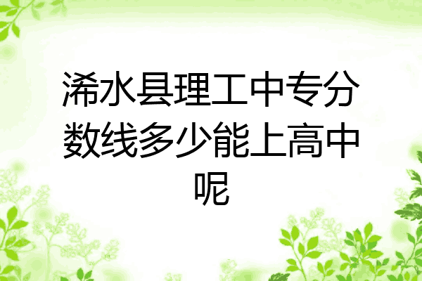 浠水县理工中专分数线多少能上高中呢