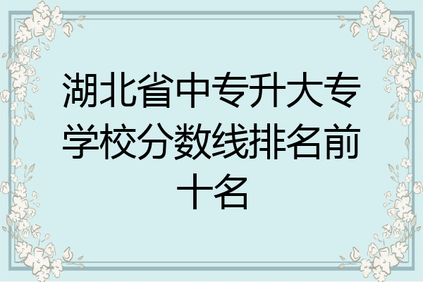 湖北省中专升大专学校分数线排名前十名
