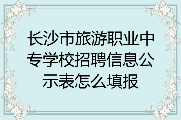 长沙市旅游职业中专学校招聘信息公示表怎么填报