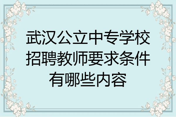 武汉公立中专学校招聘教师要求条件有哪些内容