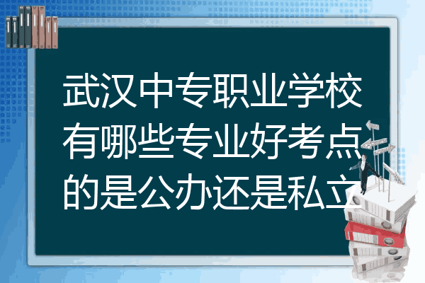 武汉中专职业学校有哪些专业好考点的是公办还是私立