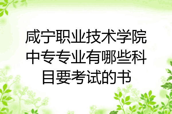 咸宁职业技术学院中专专业有哪些科目要考试的书