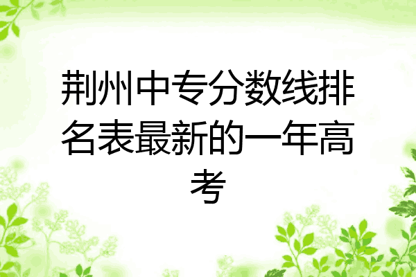 荆州中专分数线排名表最新的一年高考
