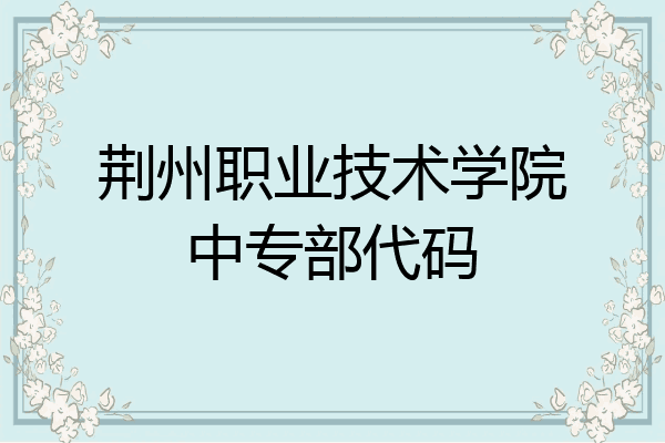 荆州职业技术学院中专部代码
