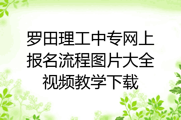 罗田理工中专网上报名流程图片大全视频教学下载
