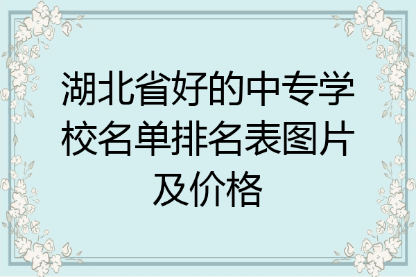 湖北省好的中专学校名单排名表图片及价格