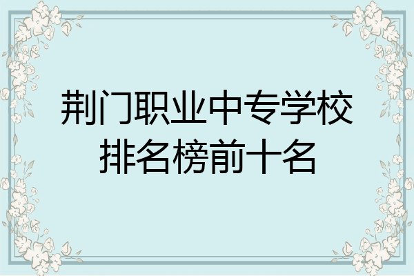 荆门职业中专学校排名榜前十名