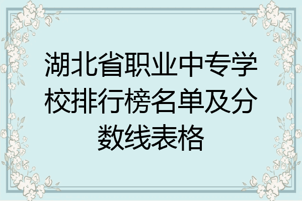 湖北省职业中专学校排行榜名单及分数线表格