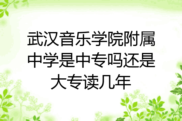武汉音乐学院附属中学是中专吗还是大专读几年