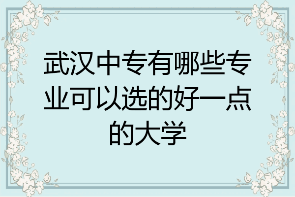 武汉中专有哪些专业可以选的好一点的大学