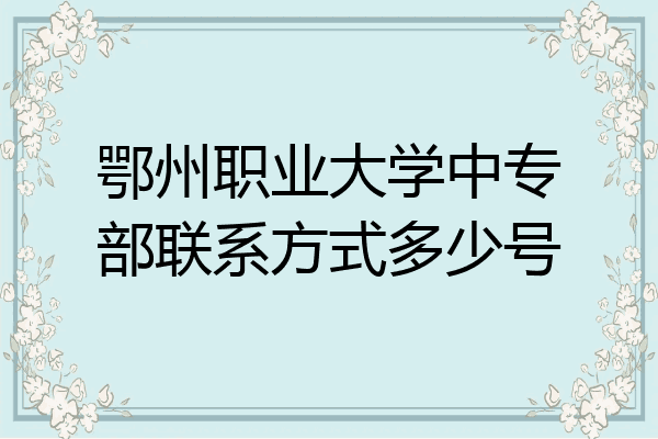 鄂州职业大学中专部联系方式多少号