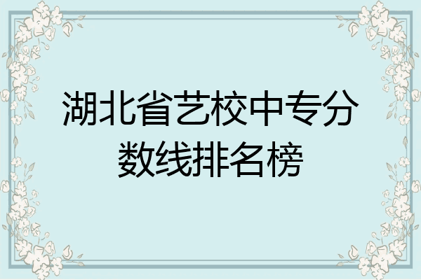 湖北省艺校中专分数线排名榜