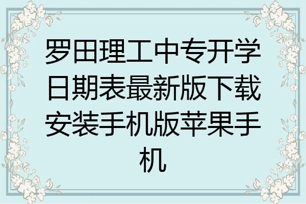 罗田理工中专开学日期表最新版下载安装手机版苹果手机