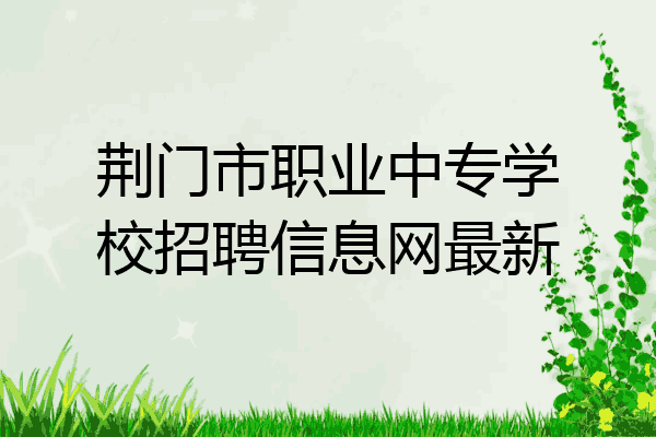 荆门市职业中专学校招聘信息网最新