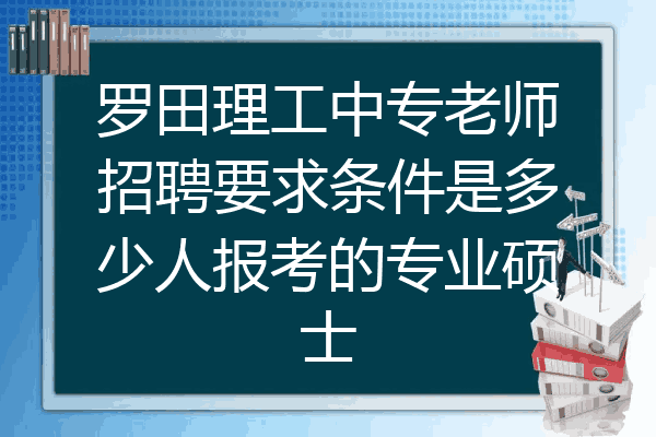 罗田理工中专老师招聘要求条件是多少人报考的专业硕士
