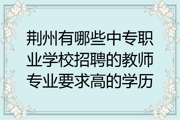 荆州有哪些中专职业学校招聘的教师专业要求高的学历