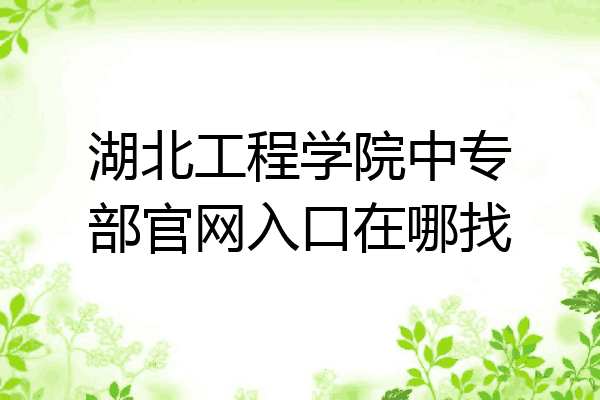 湖北工程学院中专部官网入口在哪找