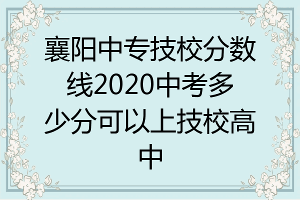 襄阳中专技校分数线2020中考多少分可以上技校高中