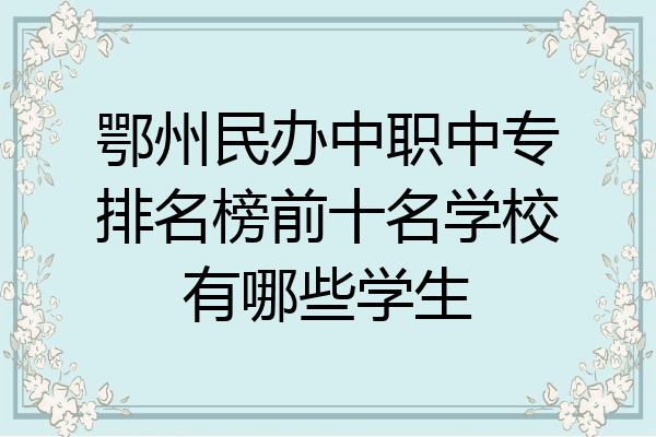 鄂州民办中职中专排名榜前十名学校有哪些学生