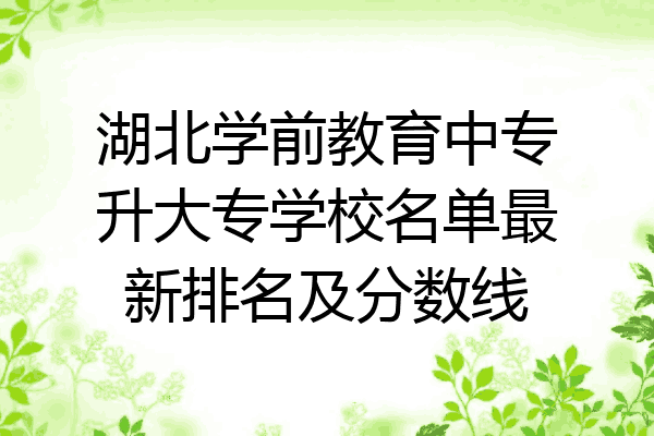湖北学前教育中专升大专学校名单最新排名及分数线