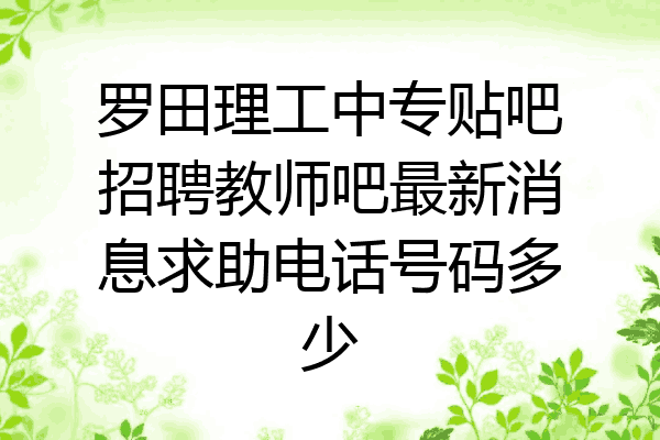 罗田理工中专贴吧招聘教师吧最新消息求助电话号码多少