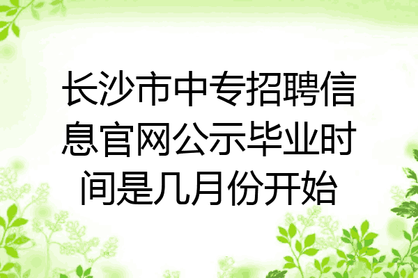 长沙市中专招聘信息官网公示毕业时间是几月份开始