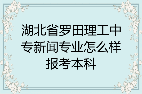 湖北省罗田理工中专新闻专业怎么样报考本科