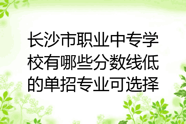 长沙市职业中专学校有哪些分数线低的单招专业可选择