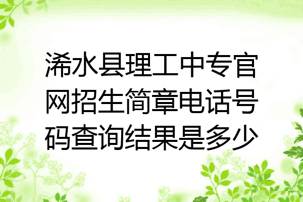 浠水县理工中专官网招生简章电话号码查询结果是多少