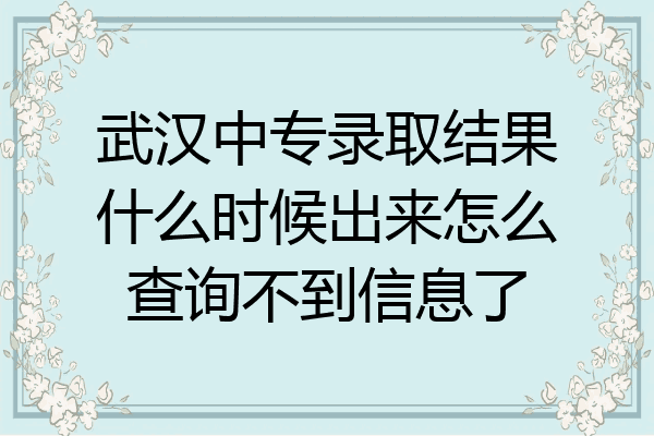 武汉中专录取结果什么时候出来怎么查询不到信息了