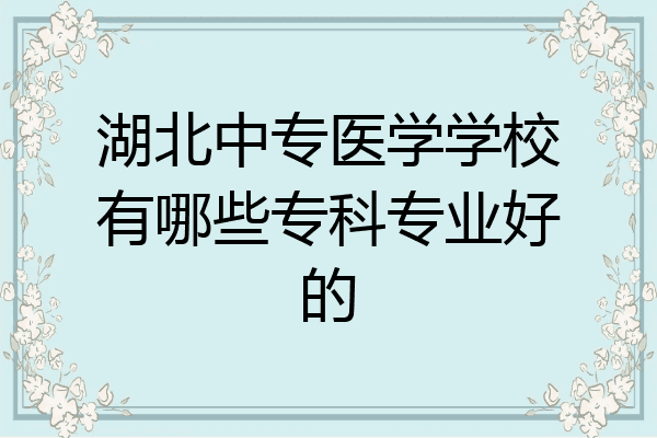湖北中专医学学校有哪些专科专业好的