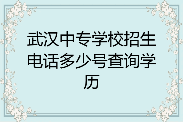 武汉中专学校招生电话多少号查询学历